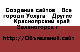 Создание сайтов - Все города Услуги » Другие   . Красноярский край,Зеленогорск г.